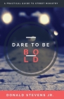 Dare To Be Bold: A Practical Guide to Street Ministry By Jr. Stevens, Donald Cover Image