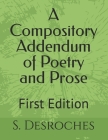 A Compository Addendum of Poetry and Prose: First Edition (Poetry & Prose) Cover Image