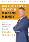 Work Just Gets in the Way of Making Money: Simple Prosperity Through Real Estate Investing By Scott Jelinek Cover Image