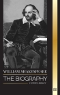 William Shakespeare: The Biography of an English Poet and his dedication to Romeo and Juliet, Macbeth, Hamlet, Othello, King Lear and more (Artists) Cover Image
