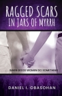 Ragged Scars In Jars of Myrrh: When Good Women Do Something By Daniel I. Obasohan Cover Image