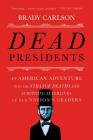 Dead Presidents: An American Adventure into the Strange Deaths and Surprising Afterlives of Our Nation's Leaders Cover Image