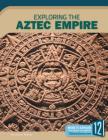 Exploring the Aztec Empire (Exploring Ancient Civilizations) Cover Image