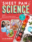 Sheet Pan Science: 25 Fun, Simple Science Experiments for the Kitchen Table; Super-Easy Setup and Cleanup Cover Image