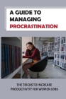 A Guide To Managing Procrastination: The Tricks To Increase Productivity For Women Jobs: Time Maximizing Tricks Cover Image