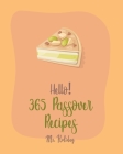 Hello! 365 Passover Recipes: Best Passover Cookbook Ever For Beginners [Potato Flour Cookbook, Mashed Potato Cookbook, Carrot Cake Recipe, Southern By Holiday Cover Image