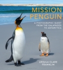 Mission Penguin: A photographic quest from the Galápagos to Antarctica Cover Image