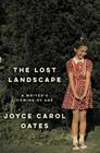 The Lost Landscape: A Writer's Coming of Age By Joyce Carol Oates Cover Image