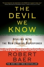 The Devil We Know: Dealing with the New Iranian Superpower By Robert Baer Cover Image