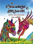 Unicorni e draghi - Libro da colorare per adulti: Perfetto per chi ama gli unicorni oi draghi e soprattutto gli animali fantastici Cover Image