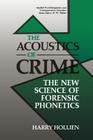 The Acoustics of Crime: The New Science of Forensic Phonetics (Applied Psycholinguistics and Communication Disorders) By Harry Hollien Cover Image