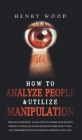 How to Analyze People & Utilize Manipulation: The Face Whisperer - Learn How to Understand Secrets Hidden in the Human Face and Know More about Your R Cover Image