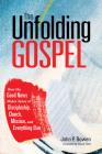The Unfolding Gospel: How the Good News Makes Sense of Discipleship, Church, Mission, and Everything Else By John P. Bowen, David Fitch (Foreword by) Cover Image
