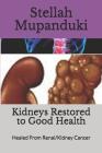 Kidneys Restored to Good Health: Healed From Renal/Kidney Cancer By Stellah Mupanduki Cover Image