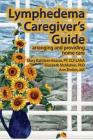 Lymphedema Caregiver's Guide By Mary Kathleen Kearse, Elizabeth Jane McMahon, Ann B. Ehrlich Cover Image