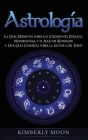 Astrología: La Guía Definitiva sobre los 12 Signos del Zodiaco, Numerología, y el Auge del Kundalini + Una Guía Completa sobre la By Kimberly Moon Cover Image