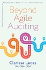 Beyond Agile Auditing: Three Core Components to Revolutionize Your Internal Audit Practices By Clarissa Lucas Cover Image