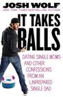 It Takes Balls: Dating Single Moms and Other Confessions from an Unprepared Single Dad Cover Image