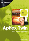 Aphex Twin: Every Album, Every Song (On Track) By Beau Waddell Cover Image