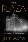The Plaza: The Secret Life of America's Most Famous Hotel By Julie Satow Cover Image