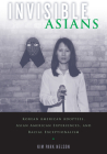 Invisible Asians: Korean American Adoptees, Asian American Experiences, and Racial Exceptionalism (Asian American Studies Today) By Kim ParkNelson Cover Image