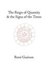 The Reign of Quantity and the Signs of the Times (Collected Works of Rene Guenon) By Rene Guenon, Christopher James Northbourne (Translator), James Richard Wetmore Cover Image