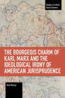 The Bourgeois Charm of Karl Marx & the Ideological Irony of American Jurisprudence (Studies in Critical Social Sciences) By Dana Neacsu Cover Image