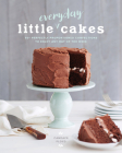 Little Everyday Cakes: 50+ Perfectly Proportioned Confections to Enjoy Any Day of the Week Cover Image
