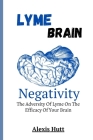 Lyme Brain Negativity: The Adversity of Lyme On The Efficacy of Your Brain Cover Image