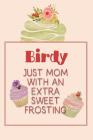 Birdy Just Mom with an Extra Sweet Frosting: Personalized Notebook for the Sweetest Woman You Know By Nana's Grand Books Cover Image