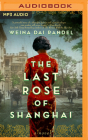 The Last Rose of Shanghai By Weina Dai Randel, Josh Bloomberg (Read by), Emily Woo Zeller (Read by) Cover Image