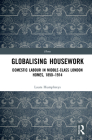 Globalising Housework: Domestic Labour in Middle-Class London Homes,1850-1914 By Laura Humphreys Cover Image