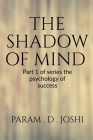 The Shadow of Mind: Part 1 of series the psychology of successe: Part 1 of series the psychology of success Cover Image