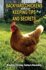 Backyard Chickens Keeping Tips and Secrets: Breeding, Farming, Caring & Harvesting: Understand The Different Breeds And Their Benefits By Isaiah Pinski Cover Image