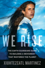 We Rise: The Earth Guardians Guide to Building a Movement that Restores the Planet By Xiuhtezcatl Martinez Cover Image