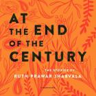 At the End of the Century: The Stories of Ruth Prawer Jhabvala By Ruth Prawer Jhabvala, Anita Desai (Introduction by), Sneha Mathan (Read by) Cover Image