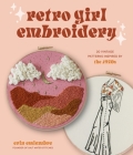 Retro Girl Embroidery: 20 Vintage Patterns Inspired by the 1970s By Erin Essiambre Cover Image