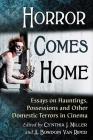 Horror Comes Home: Essays on Hauntings, Possessions and Other Domestic Terrors in Cinema By Cynthia J. Miller (Editor), A. Bowdoin Van Riper (Editor) Cover Image