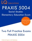 PRAXIS 5004 Social Studies Elementary Education Exam: PRAXIS Social STudies 5004 - Free Online Tutoring - New 2020 Edition - The most updated practice By Lq Publications Cover Image