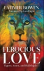 Ferocious Love: Yippee, Amen, and Hallelujah!!! By Latimer Bowen Cover Image