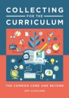 Collecting for the Curriculum: The Common Core and Beyond By Amy Catalano Cover Image