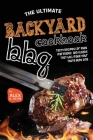 The Ultimate Backyard BBQ Cookbook: Tasty Recipes for Rubs, Marinades, and Glazes That Will Make Your Taste Buds Sing By Alex K. Aton Cover Image