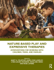 Nature-Based Play and Expressive Therapies: Interventions for Working with Children, Teens, and Families By Janet A. Courtney (Editor), Jamie Lynn Langley (Editor), Lynn Louise Wonders (Editor) Cover Image