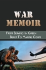 War Memoir: From Serving In Green Beret To Marine Corps: Story About Green Beret In Vietnam Cover Image
