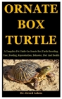 Ornate Box Turtle: A Complete Pet Guide On Ornate Box Turtle Breeding, Care, Feeding, Reproduction, Behavior, Diet And Health Cover Image
