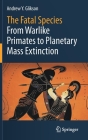 The Fatal Species: From Warlike Primates to Planetary Mass Extinction By Andrew Y. Glikson Cover Image
