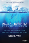Digital Business Transformation: How Established Companies Sustain Competitive Advantage from Now to Next By Nigel Vaz Cover Image