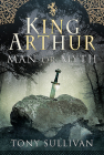 King Arthur: Man or Myth By Tony Sullivan Cover Image