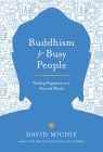 Buddhism for Busy People: Finding Happiness in a Hurried World By David Michie Cover Image