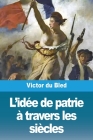 L'idée de patrie à travers les siècles By Victor Du Bled Cover Image